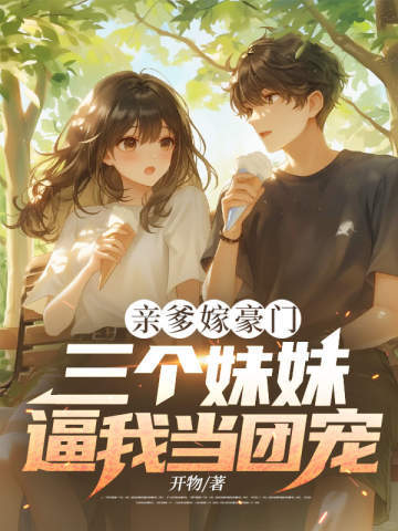 亲爹嫁豪门，三个妹妹逼我当团宠