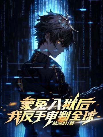 蒙冤入狱后，我反手审判全球！