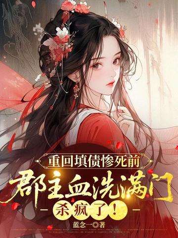 重回填债惨死前，郡主血洗满门杀疯了！